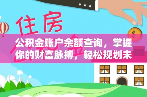 历下公积金账户余额查询，掌握你的财富脉搏，轻松规划未来