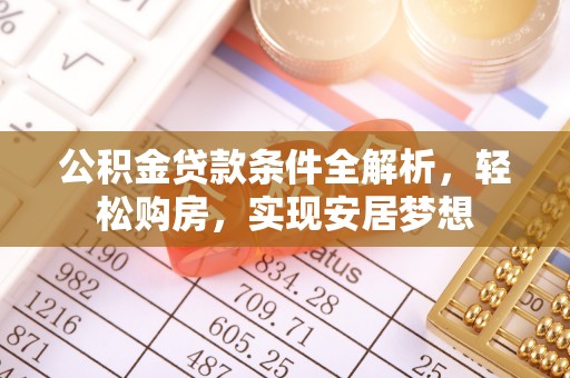 历下公积金贷款条件全解析，轻松购房，实现安居梦想