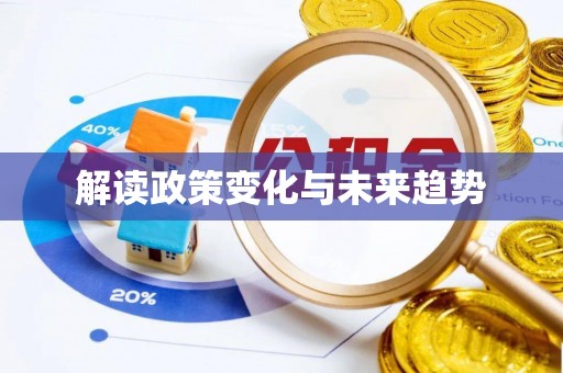 历下解读政策变化与未来趋势