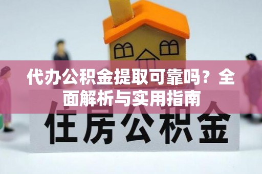 历下代办公积金提取可靠吗？全面解析与实用指南