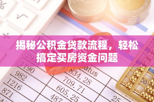 历下揭秘公积金贷款流程，轻松搞定买房资金问题