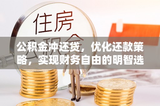 历下公积金冲还贷，优化还款策略，实现财务自由的明智选择