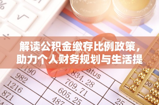 历下解读公积金缴存比例政策，助力个人财务规划与生活提升