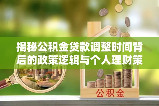 历下揭秘公积金贷款调整时间背后的政策逻辑与个人理财策略
