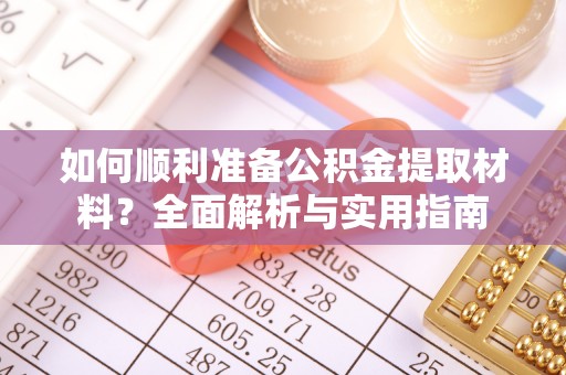 历下如何顺利准备公积金提取材料？全面解析与实用指南