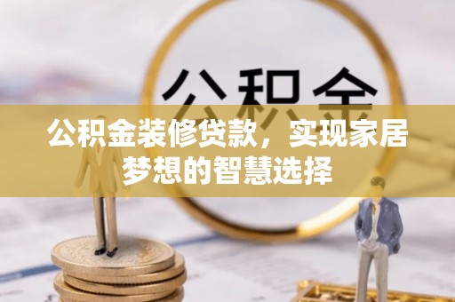 历下公积金装修贷款，实现家居梦想的智慧选择