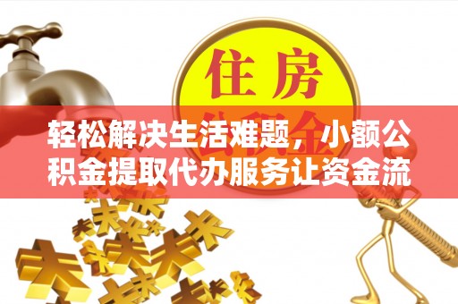 历下轻松解决生活难题，小额公积金提取代办服务让资金流动更便捷