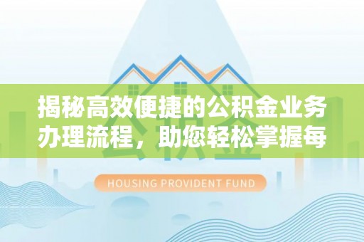 历下揭秘高效便捷的公积金业务办理流程，助您轻松掌握每一步