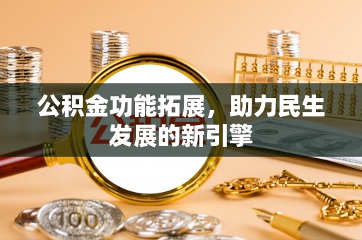 历下公积金功能拓展，助力民生发展的新引擎