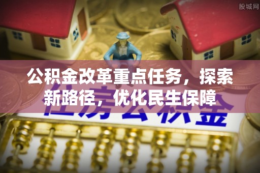 历下公积金改革重点任务，探索新路径，优化民生保障