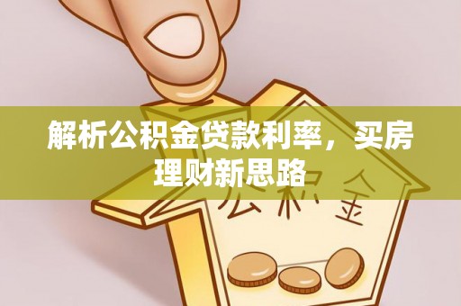 历下解析公积金贷款利率，买房理财新思路