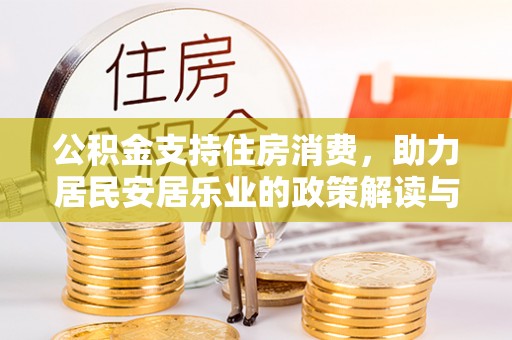 历下公积金支持住房消费，助力居民安居乐业的政策解读与展望