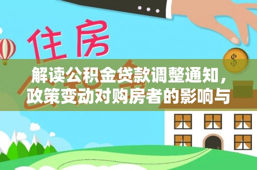 历下解读公积金贷款调整通知，政策变动对购房者的影响与应对策略