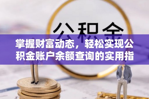 历下掌握财富动态，轻松实现公积金账户余额查询的实用指南