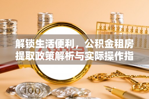 历下解锁生活便利，公积金租房提取政策解析与实际操作指南