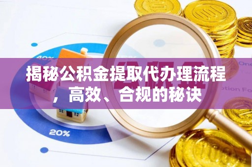 历下揭秘公积金提取代办理流程，高效、合规的秘诀
