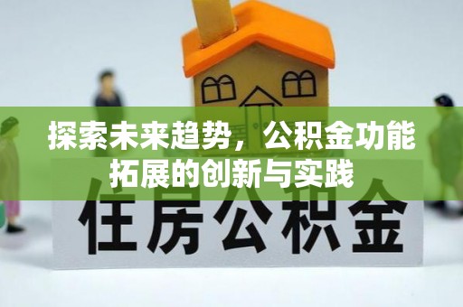 历下探索未来趋势，公积金功能拓展的创新与实践