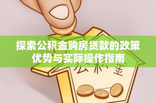 历下探索公积金购房贷款的政策优势与实际操作指南