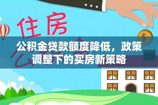 历下公积金贷款额度降低，政策调整下的买房新策略