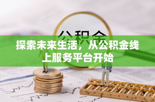 历下探索未来生活，从公积金线上服务平台开始