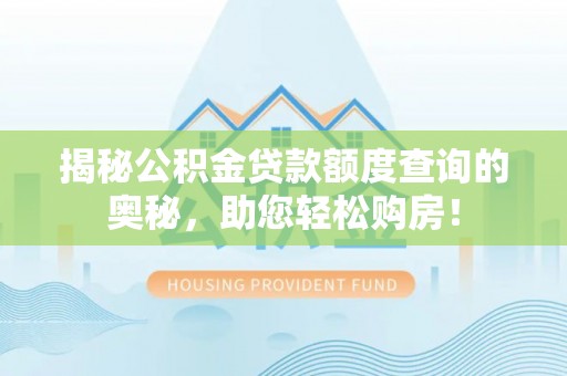 历下揭秘公积金贷款额度查询的奥秘，助您轻松购房！