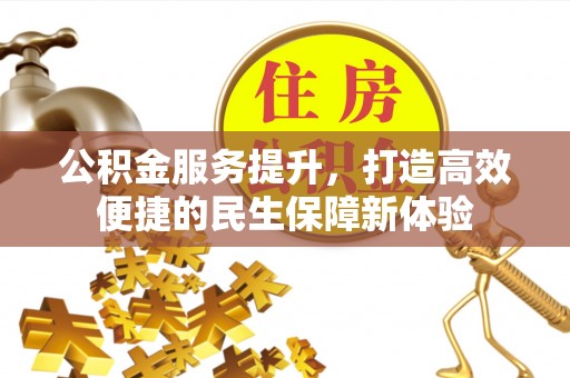 历下公积金服务提升，打造高效便捷的民生保障新体验
