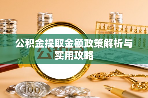 历下公积金提取金额政策解析与实用攻略
