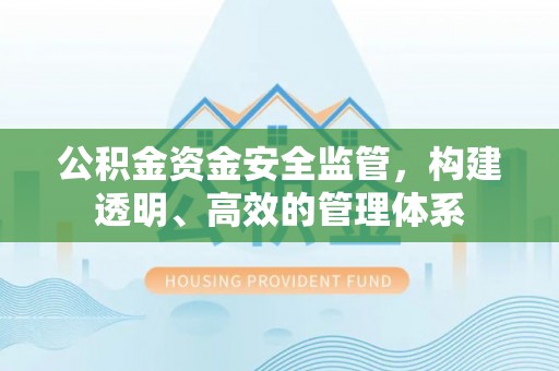 历下公积金资金安全监管，构建透明、高效的管理体系