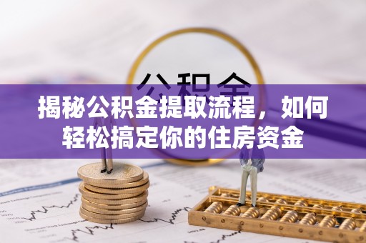 历下揭秘公积金提取流程，如何轻松搞定你的住房资金