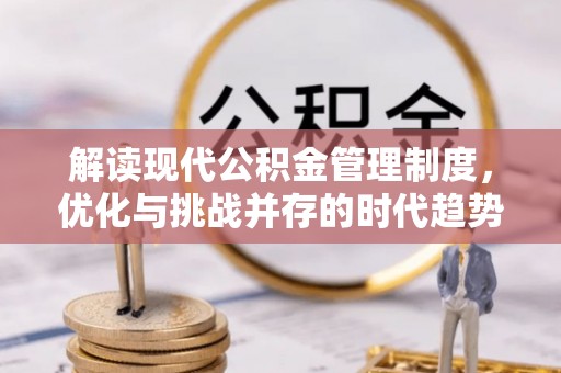 历下解读现代公积金管理制度，优化与挑战并存的时代趋势