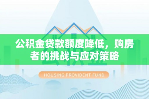 历下公积金贷款额度降低，购房者的挑战与应对策略