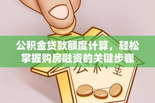 历下公积金贷款额度计算，轻松掌握购房融资的关键步骤