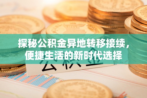 历下探秘公积金异地转移接续，便捷生活的新时代选择