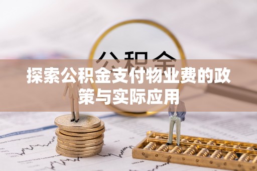 历下探索公积金支付物业费的政策与实际应用