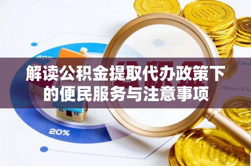 历下解读公积金提取代办政策下的便民服务与注意事项