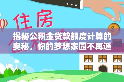 历下揭秘公积金贷款额度计算的奥秘，你的梦想家园不再遥不可及