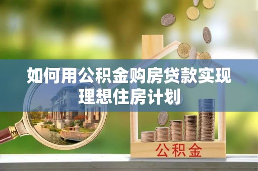 历下如何用公积金购房贷款实现理想住房计划