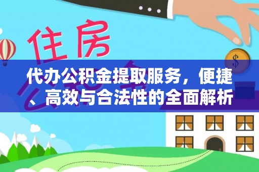 历下代办公积金提取服务，便捷、高效与合法性的全面解析