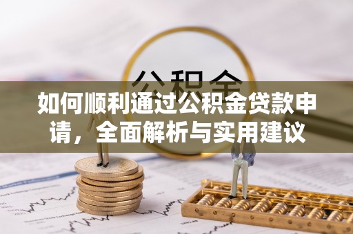 历下如何顺利通过公积金贷款申请，全面解析与实用建议