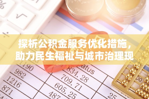 历下探析公积金服务优化措施，助力民生福祉与城市治理现代化