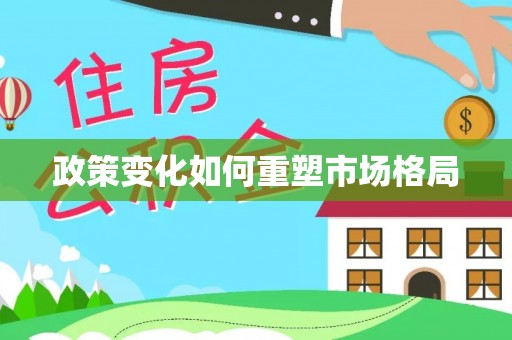 历下政策变化如何重塑市场格局