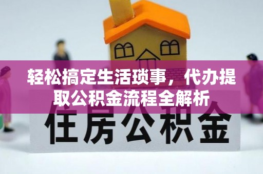 历下轻松搞定生活琐事，代办提取公积金流程全解析