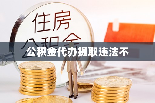 历下公积金代办提取违法不