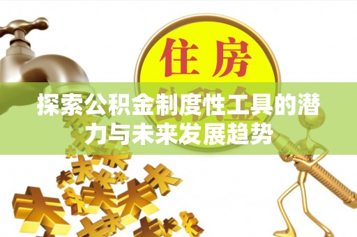 历下探索公积金制度性工具的潜力与未来发展趋势