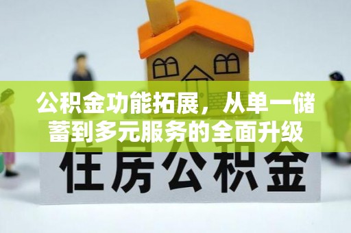 历下公积金功能拓展，从单一储蓄到多元服务的全面升级