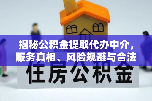 历下揭秘公积金提取代办中介，服务真相、风险规避与合法途径