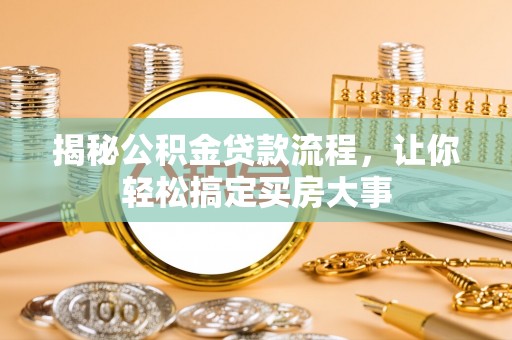 历下揭秘公积金贷款流程，让你轻松搞定买房大事