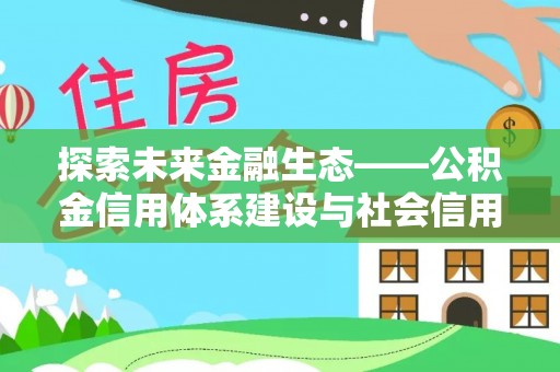 历下探索未来金融生态——公积金信用体系建设与社会信用体系的深度融合