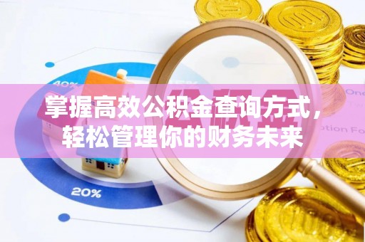 历下掌握高效公积金查询方式，轻松管理你的财务未来
