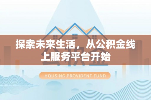 历下探索未来生活，从公积金线上服务平台开始